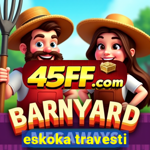 eskoka travesti